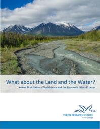 What about the land and the water?: Yukon First Nation worldviews and the research ethics process